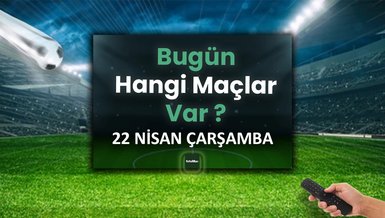 Bugünkü maçlar 22 Nisan Çarşamba | Bugün kimin maçı var, hangi kanalda?